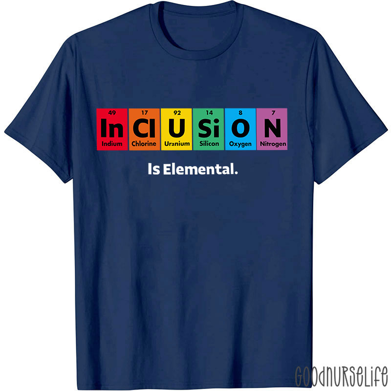 Inclusion Is Elemental Nurse T-Shirt