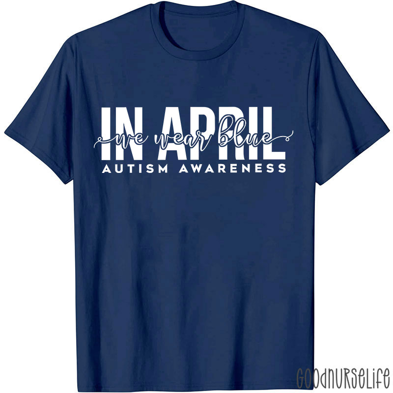 Autism Awareness In April We Wear Blue Nurse T-Shirt