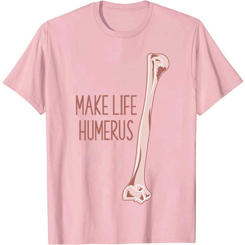 Make Life Humerus Nurse T-Shirt