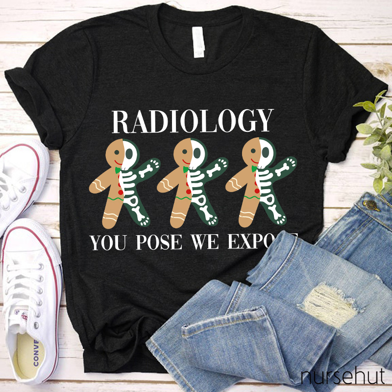 Radiology You Pose We Expose Nurse T-Shirt