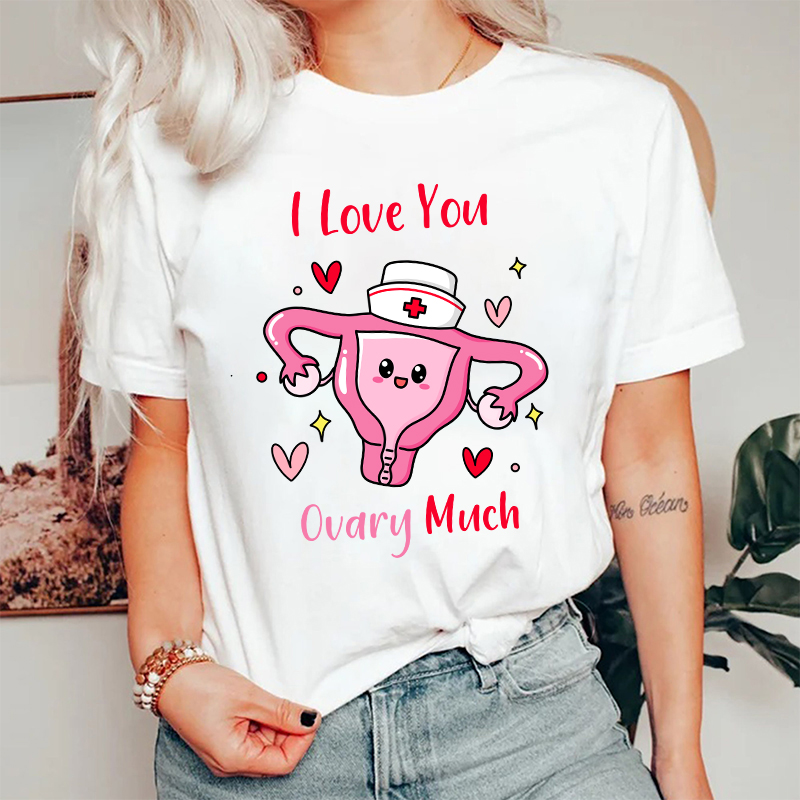 I Love You Ovary Much Nurse T-Shirt