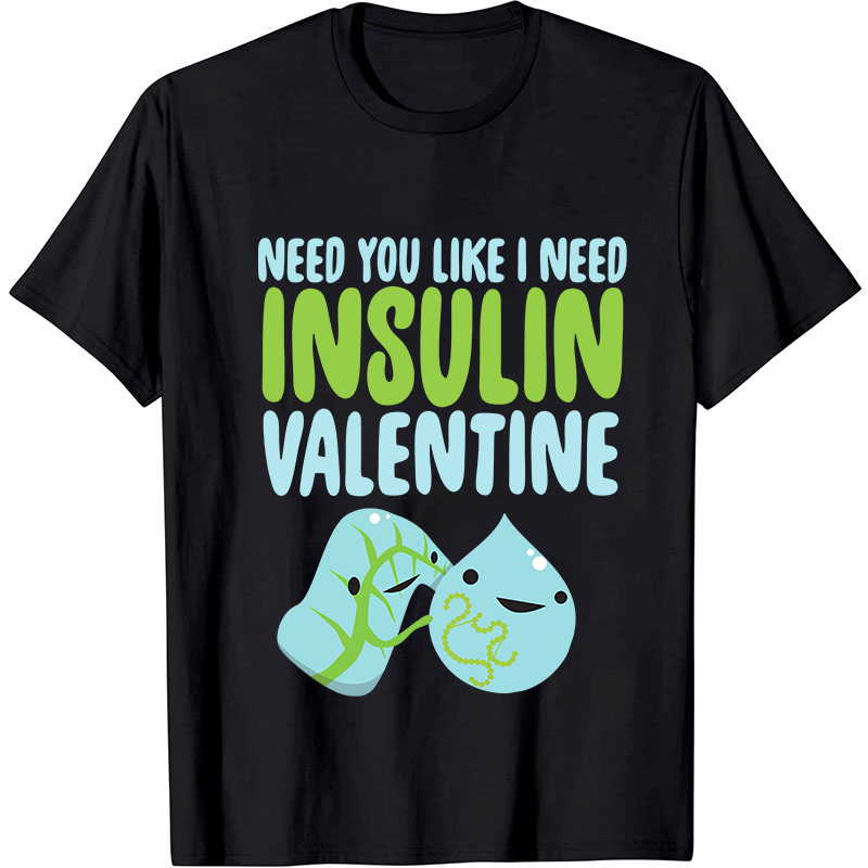 Need You Like I Need Insulin Valentine Nurse T-Shirt