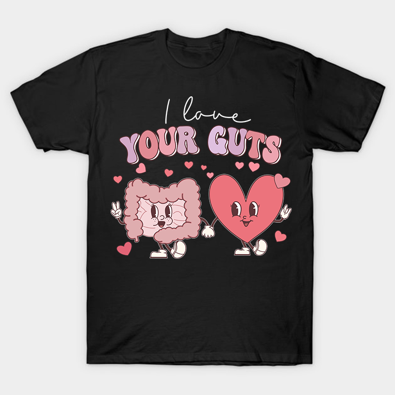 I Love Your Guts Nurse T-Shirt
