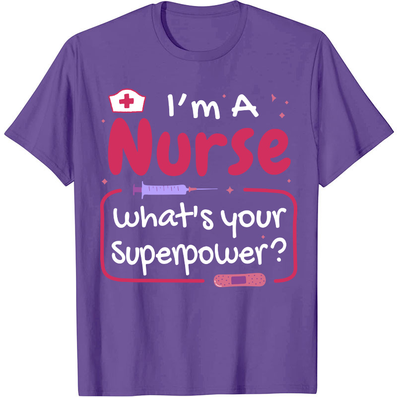 I'm A Nurse What's Your Superpower Nurse T-Shirt