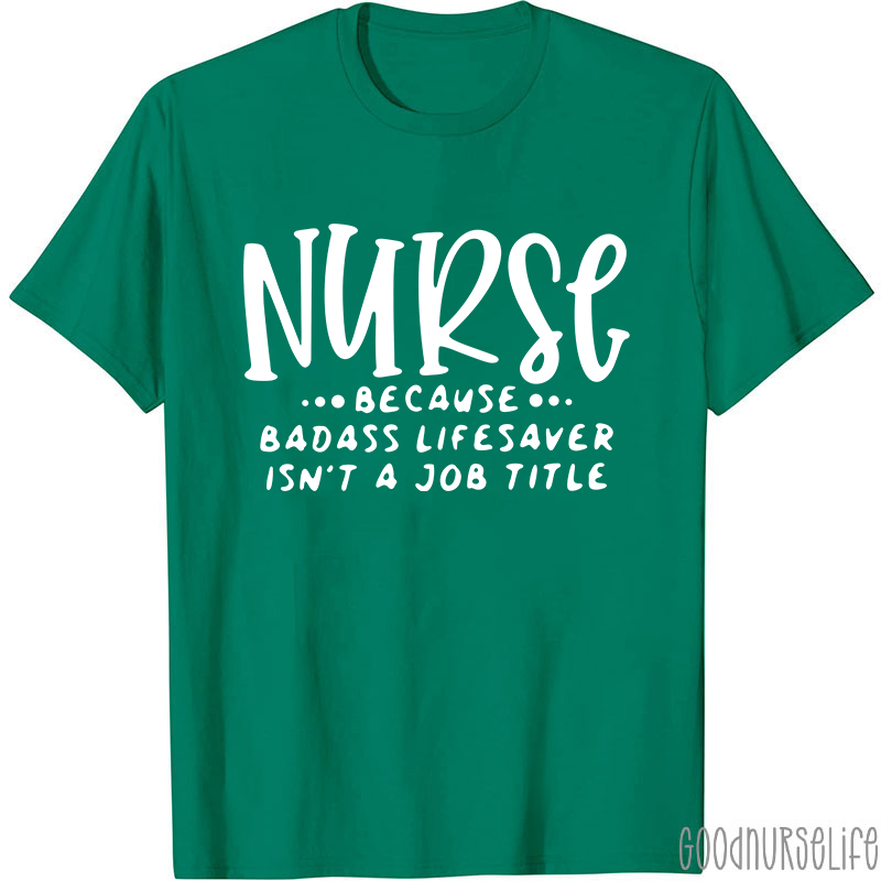 Nurse Because Badass Lifesaver Isn't A Job Title Nurse T-Shirt