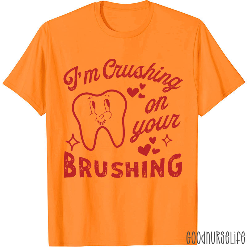 I'm Crushing On Your Brushing Nurse T-shirt