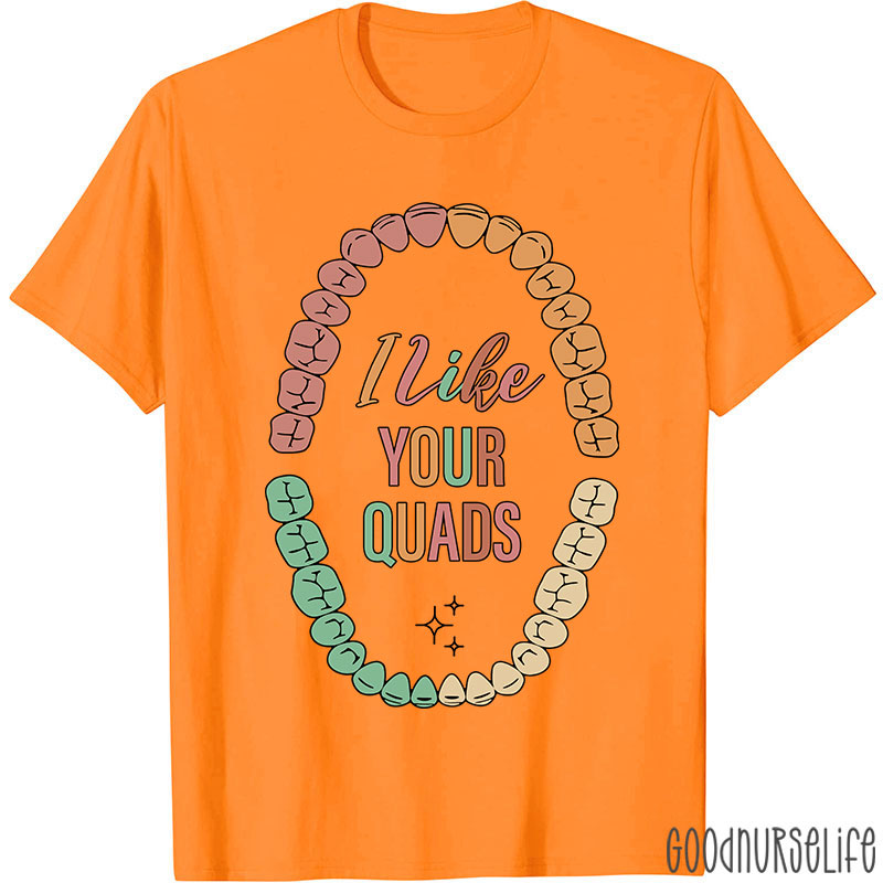 I Like Your Quads Dental Hygienist Nurse T-shirt