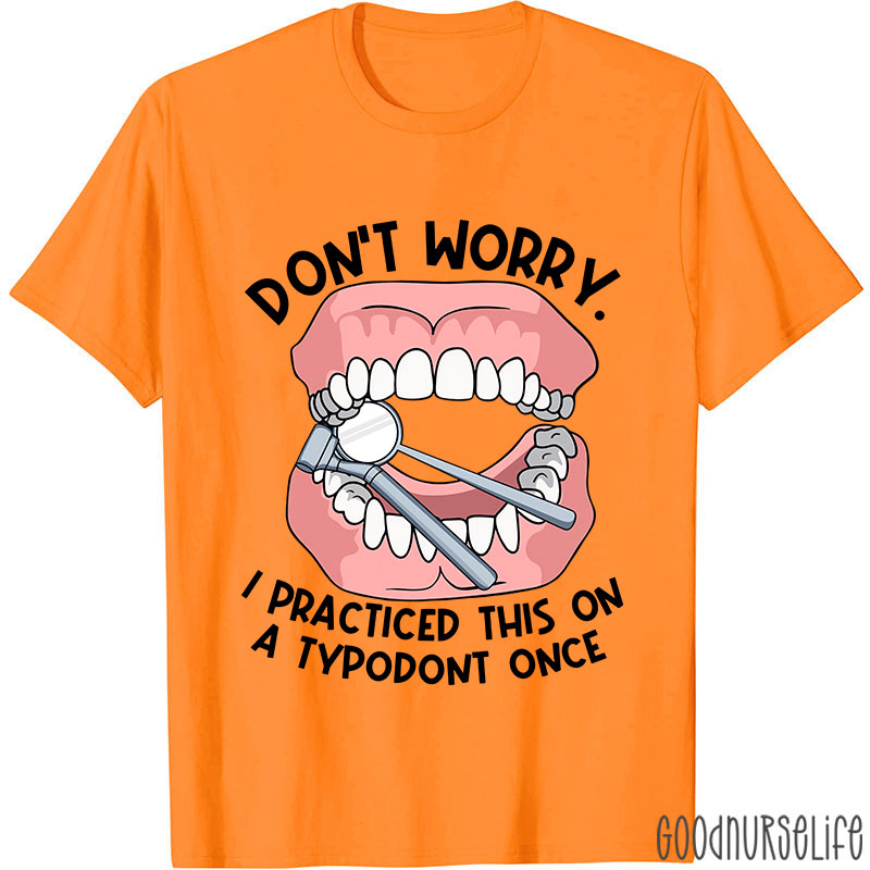 Dentist Don't Worry I Practiced This On A Typodont Once Nurse T-shirt
