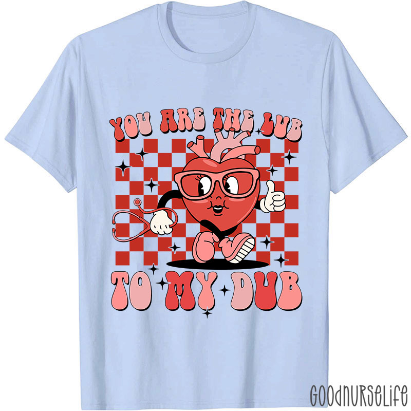 You Are The Lub To My Dub Nurse T-Shirt