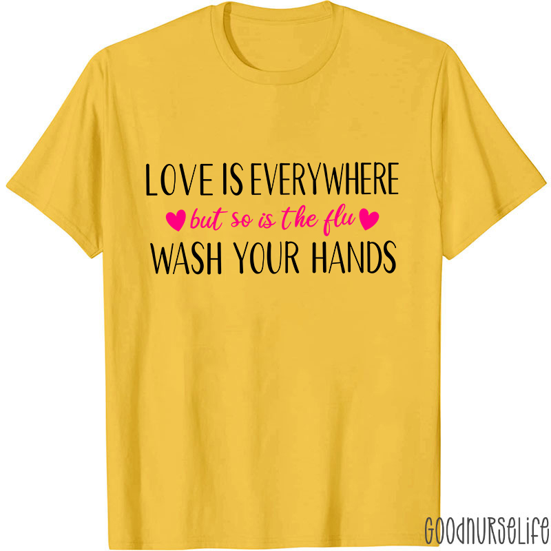 Love Is Everywhere But So Is The Flu Wash Your Hands Nurse T-Shirt