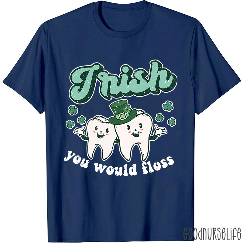 Irish You Would Floss T-Shirt