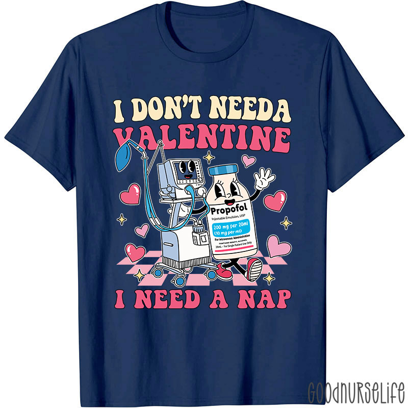 I Don't Need A Valentine I Need A Nap Nurse T-Shirt