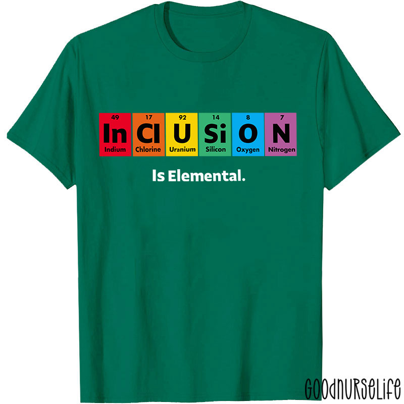 Inclusion Is Elemental Nurse T-Shirt