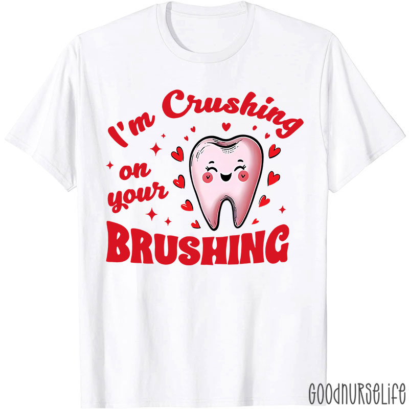I'm Crushing On Your Brushing Dental T-Shirt