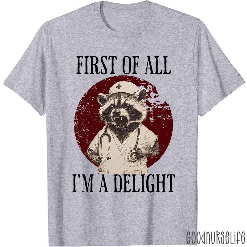 Funny First Of All I'm A Delight Nurse T-Shirt