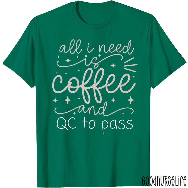 All I Need Is Coffee And QC To Pass  T-Shirt