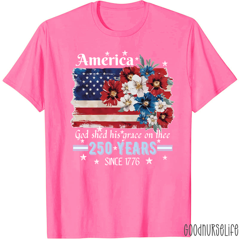 America God Shed His Grace On Thee 250 Years Since 1776 Nurse T-Shirt