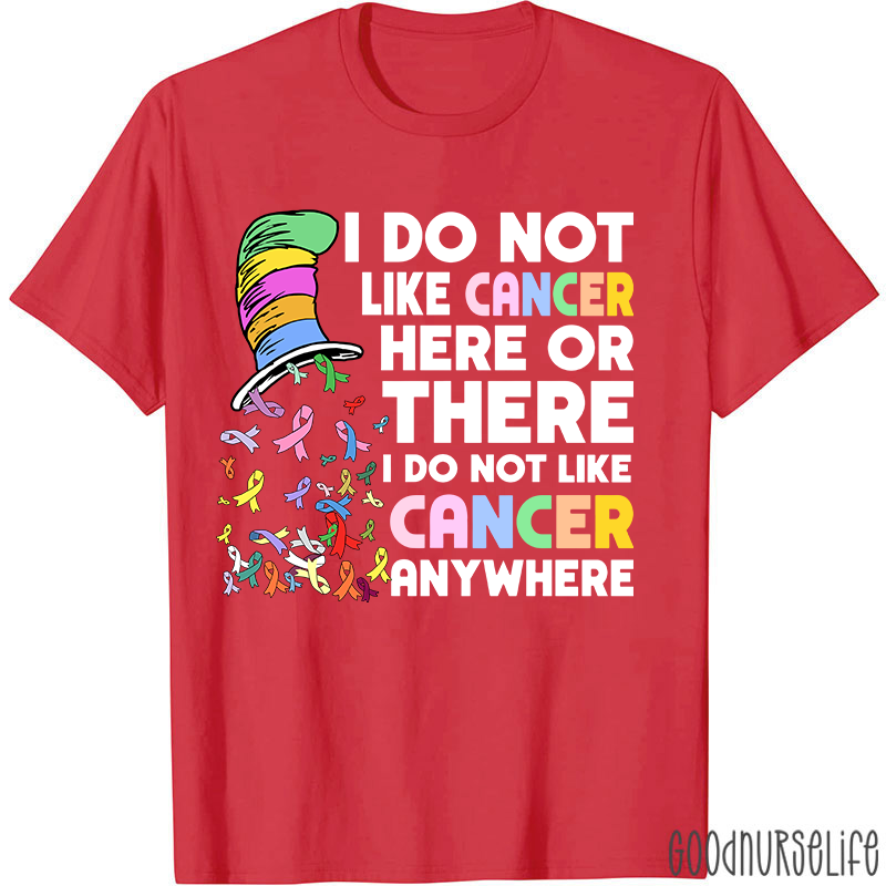 I Do Not Like Cancer Anywhere Nurse T-shirt