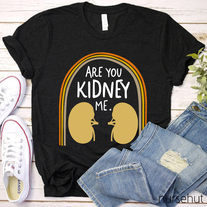 Are You Kidney Me Nurse T-Shirt