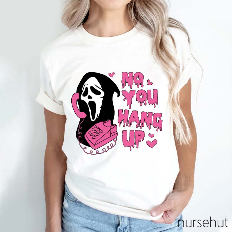 No You Hang Up Nurse T-Shirt