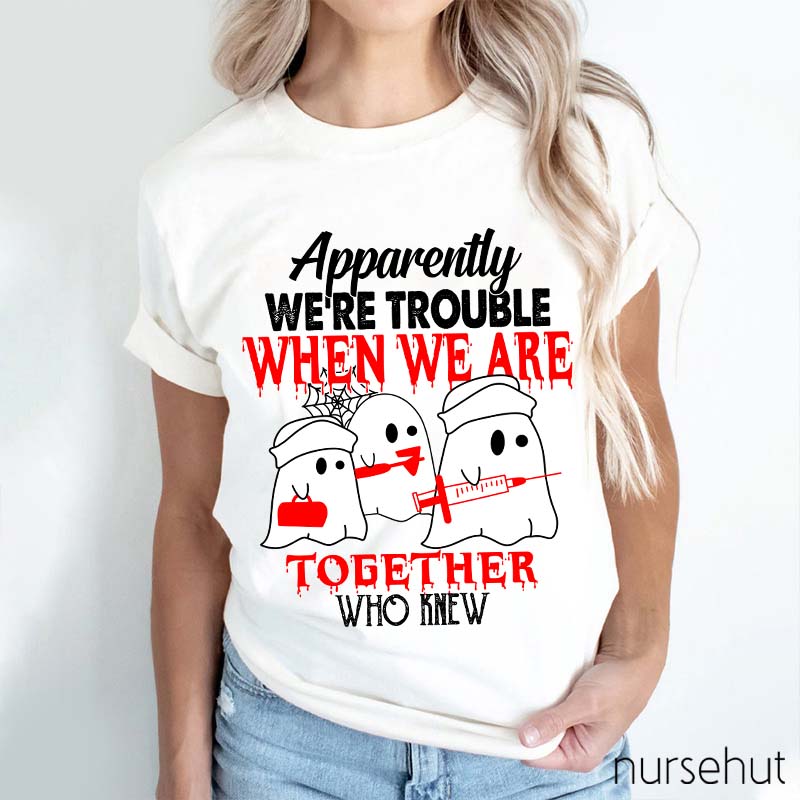 Apparently We're Trouble When We Are Together Who Knew T-Shirt