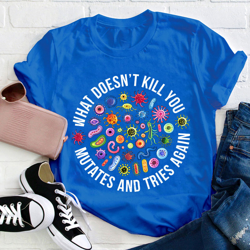Cute Icon What Doesn't Kill You Mutates And Tries Again Teacher T-Shirt