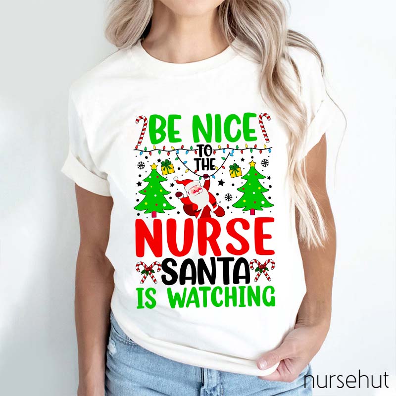 Be Nice To The Nurse Santa Is Watching Nurse T-Shirt