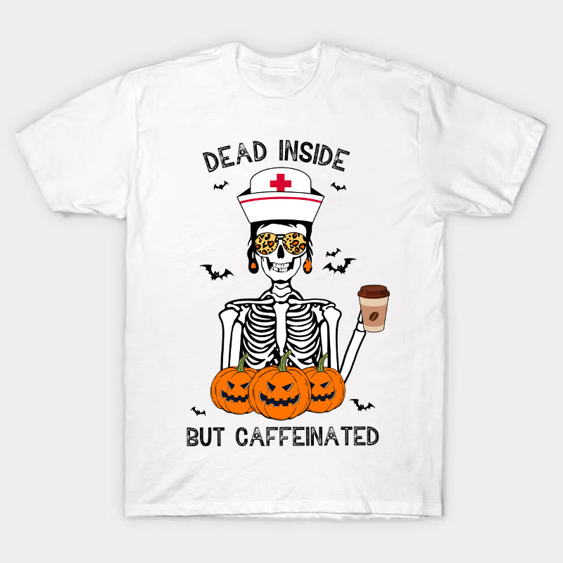 Dead Inside But Caffeinated Nurse T-Shirt