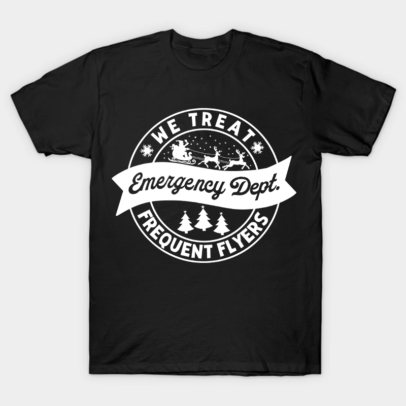 We Treat Emergency Dept Frequent Flyers Nurse T-Shirt