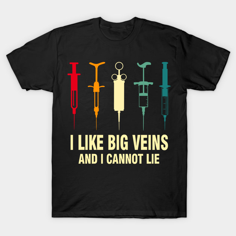 I Like Big Veins And I Cannot Lie T-Shirt