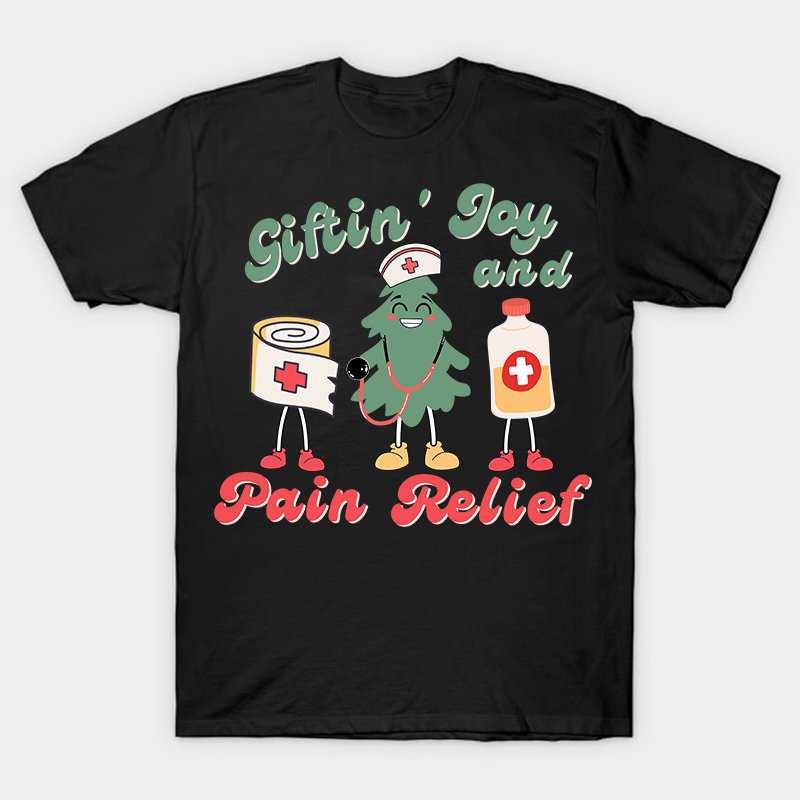 Giftin' Joy And Pain Relief Nurse T-Shirt