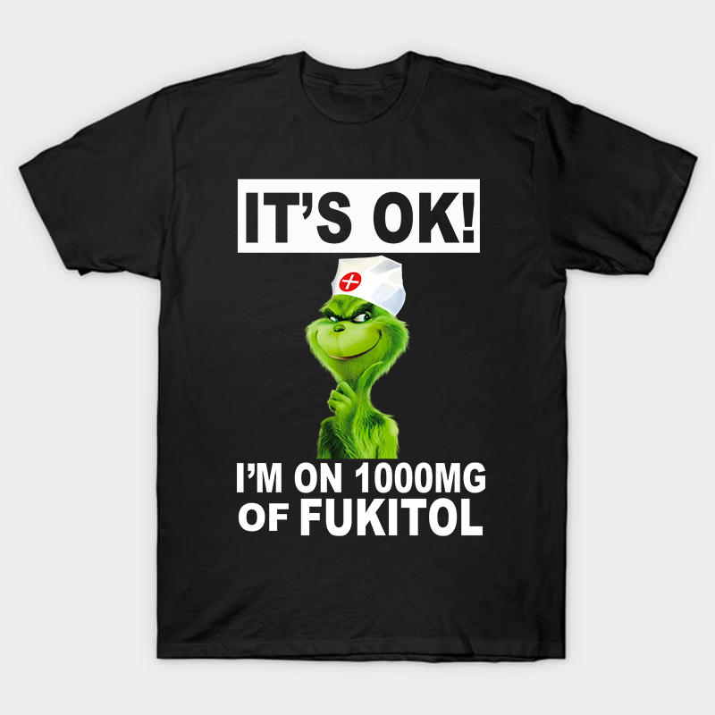 It's Ok I'm On 1000mg Of Fukitol Nurse T-Shirt