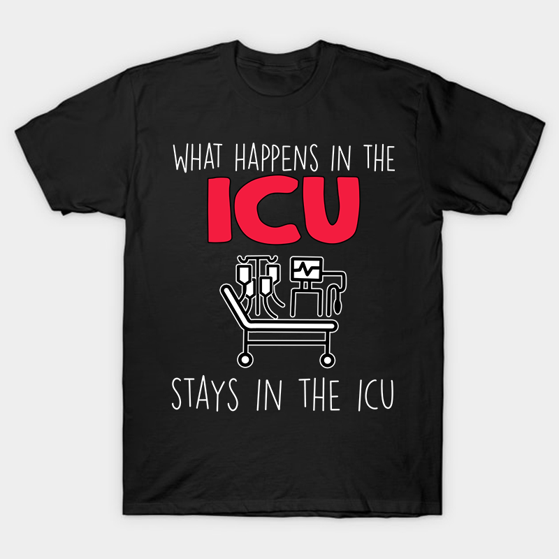 What Happens In The ICU Stays In The ICU Nurse T-Shirt