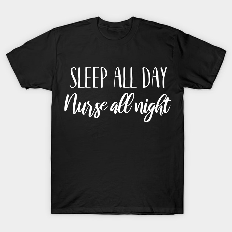Sleep All Day Nurse All Night Nurse T-Shirt