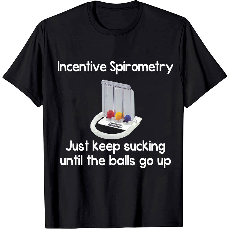 Incentive Spirometry Just Keep Sucking Until The Balls Go Up Nurse T-Shirt