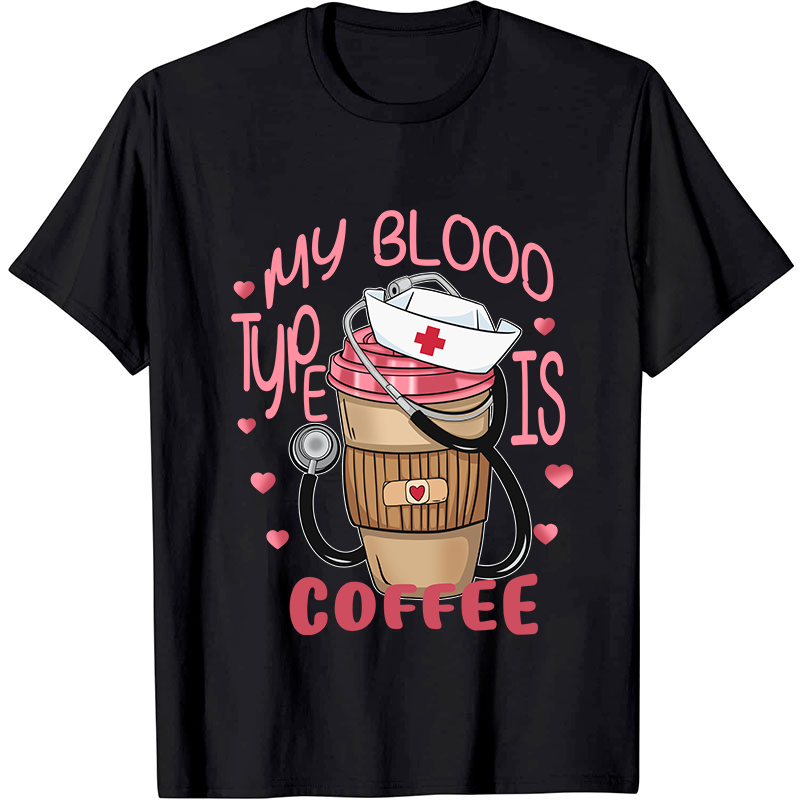 My Blood Type Is Coffee Nurse T-Shirt