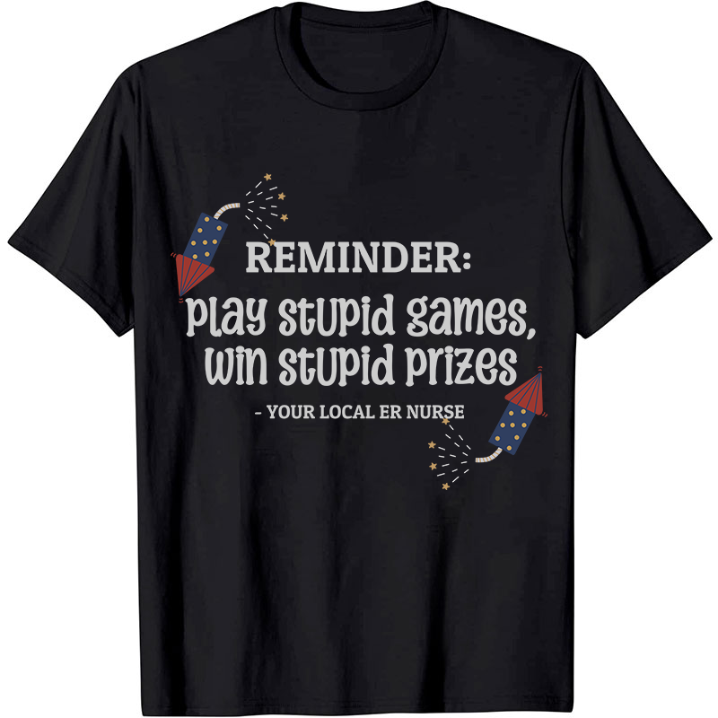 Play Stupid Games Win Stupid Prizes Nurse T-Shirt