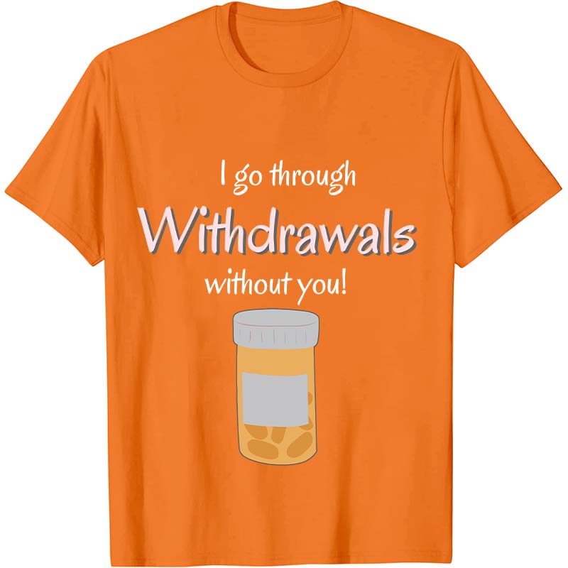 I Go Through Withdrawals Without You Nurse T-Shirt
