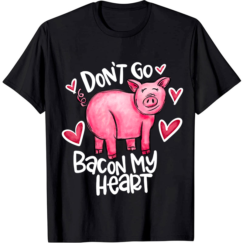 Don't Go Bacon My Heart Nurse T-Shirt