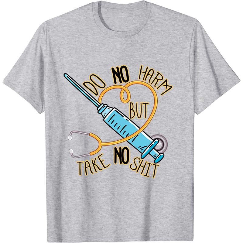 Do No Harm But Take No Shit Nurse T-Shirt