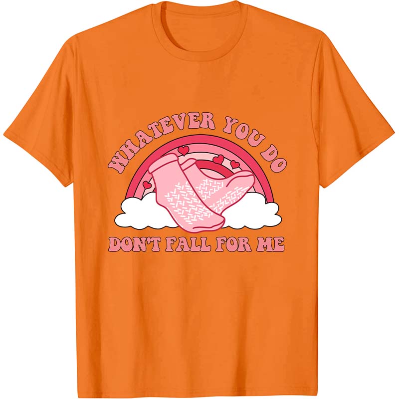 Whatever You Do Don't Fall For Me Nurse T-Shirt