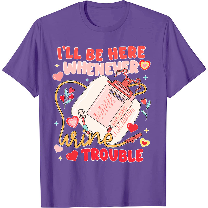 I'll Be Here Whenever Wine Trouble Nurse T-Shirt