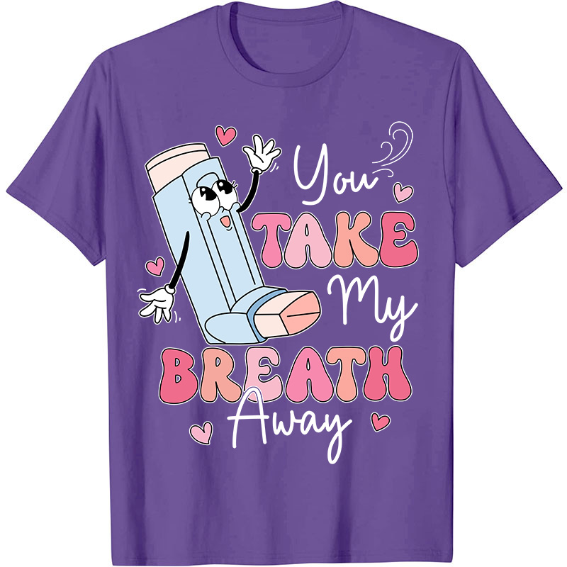You Take My Breath Away Nurse T-Shirt