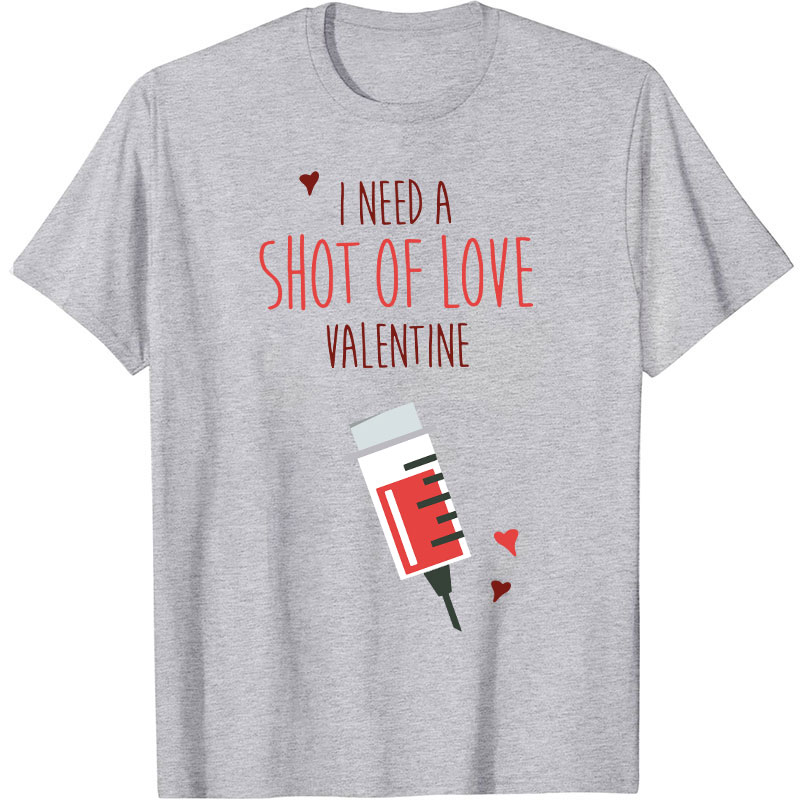 I Need A Shot Of Love Valentine Nurse T-Shirt