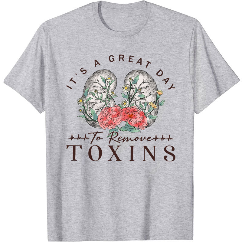 It's A Great Day To Remove Toxins Nurse T-Shirt