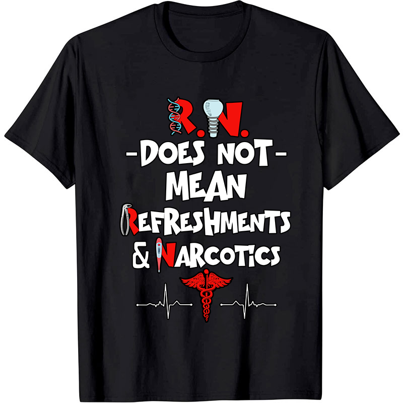 Does Not Mean Refreshments And Narcotics Nurse T-Shirt