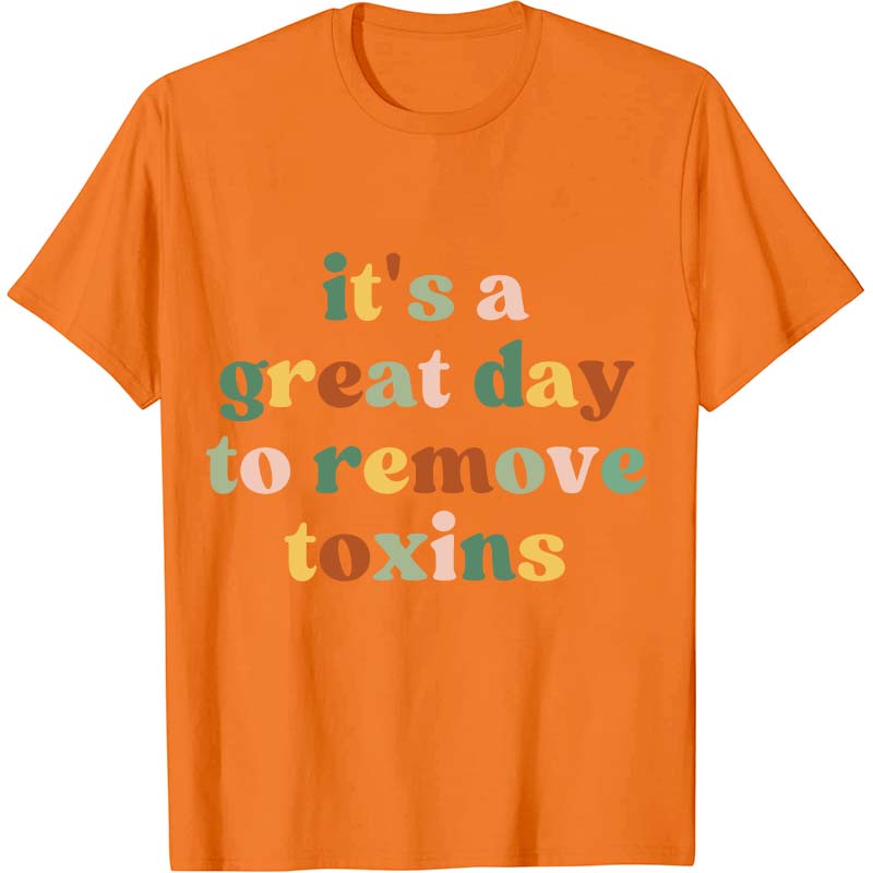 It's A Great Day To Remove Toxins Nurse T-Shirt