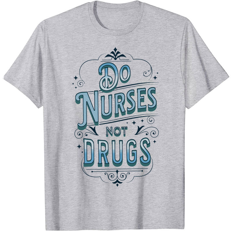 Do Nurses Not Drugs Nurse T-Shirt