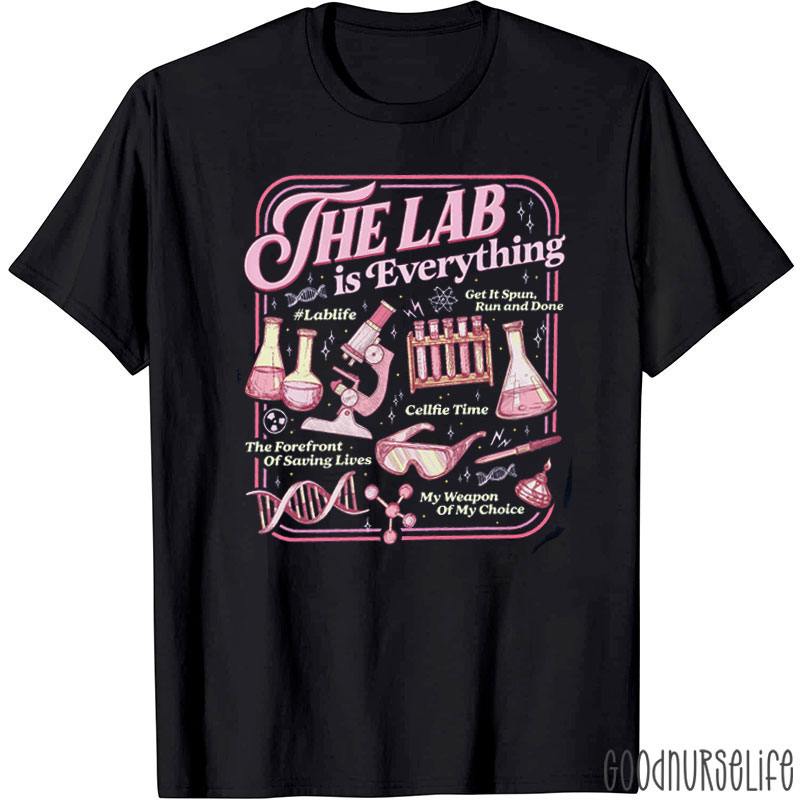 The Lab Is Everything Lab Life T-Shirt