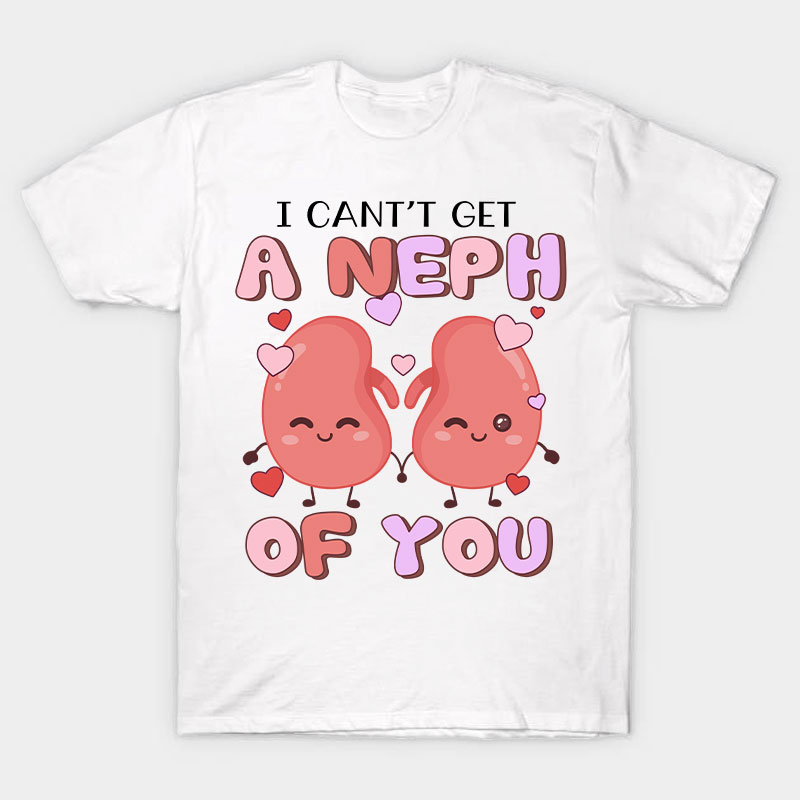 I Can't Get A Neph Of You Nurse T-Shirt